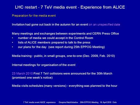 7 TeV media event ALICE experience Despina Hatzifotiadou 26th EPPOG Meeting 16 April 2010 Oslo LHC restart - 7 TeV media event - Experience from ALICE.