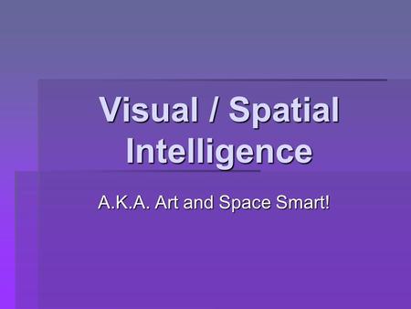 Visual / Spatial Intelligence A.K.A. Art and Space Smart!