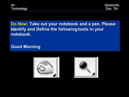 Do Now: Take out your notebook and a pen. Please Identify and Define the following tools in your notebook. Good Morning Do Now: Take out your notebook.