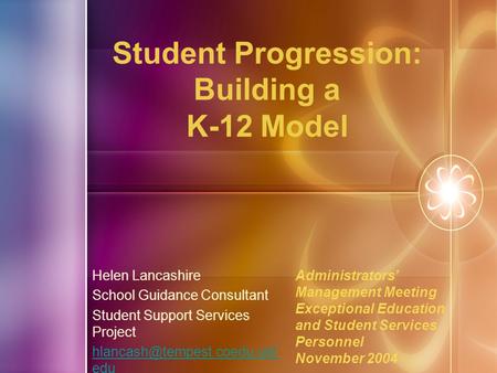 Student Progression: Building a K-12 Model Helen Lancashire School Guidance Consultant Student Support Services Project edu.