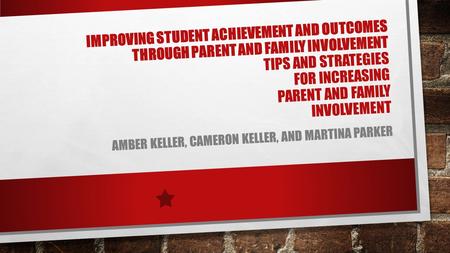 IMPROVING STUDENT ACHIEVEMENT AND OUTCOMES THROUGH PARENT AND FAMILY INVOLVEMENT TIPS AND STRATEGIES FOR INCREASING PARENT AND FAMILY INVOLVEMENT AMBER.