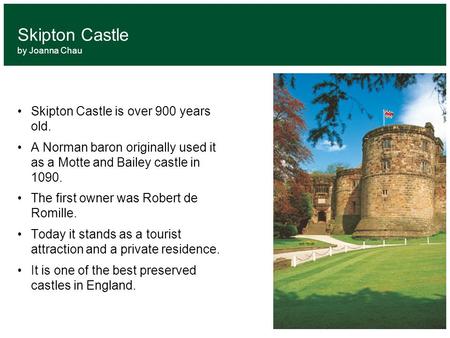 Skipton Castle Skipton Castle is over 900 years old.