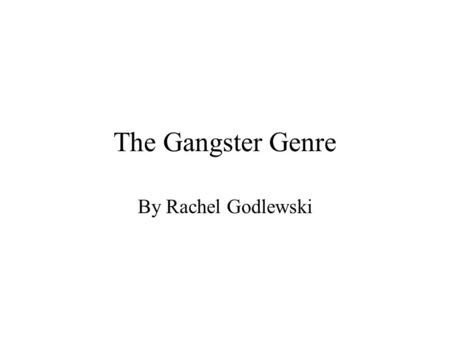 The Gangster Genre By Rachel Godlewski. Setting: Urban areas, New York City or Chicago. Crime ridden, dirty city streets Scenes take place in Boss’s “office”