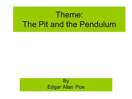 Theme: The Pit and the Pendulum By Edgar Allan Poe.