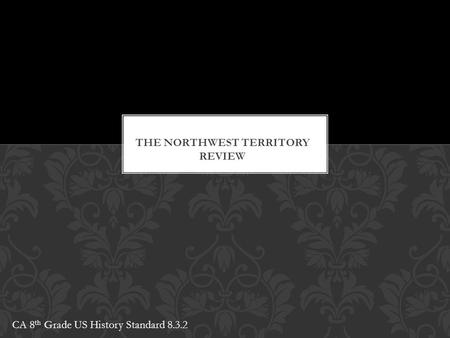 CA 8 th Grade US History Standard 8.3.2. The United States gained a huge new area of land after the Revolutionary War. The Ordinance of 1785 set down.