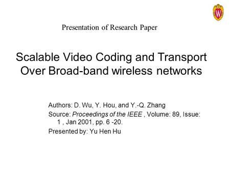 Scalable Video Coding and Transport Over Broad-band wireless networks Authors: D. Wu, Y. Hou, and Y.-Q. Zhang Source: Proceedings of the IEEE, Volume: