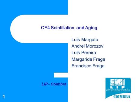 1 CF4 Scintillation and Aging LIP - Coimbra Luís Margato Andrei Morozov Luís Pereira Margarida Fraga Francisco Fraga.