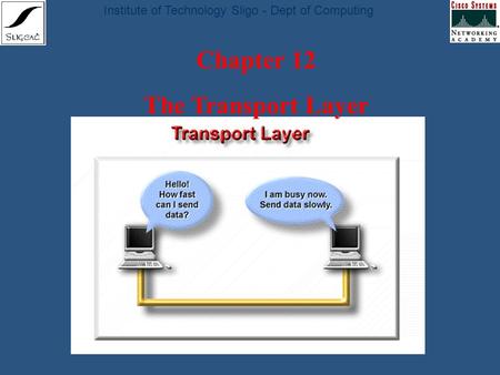 Institute of Technology Sligo - Dept of Computing Chapter 12 The Transport Layer.