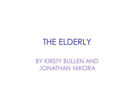 THE ELDERLY BY KIRSTY BULLEN AND JONATHAN NIKORA.