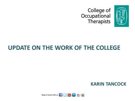 UPDATE ON THE WORK OF THE COLLEGE KARIN TANCOCK. Humans are intrinsically active and creative, needing to engage in a balanced range of activities in.