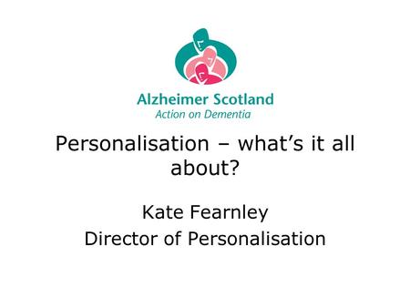 Personalisation – what’s it all about? Kate Fearnley Director of Personalisation.