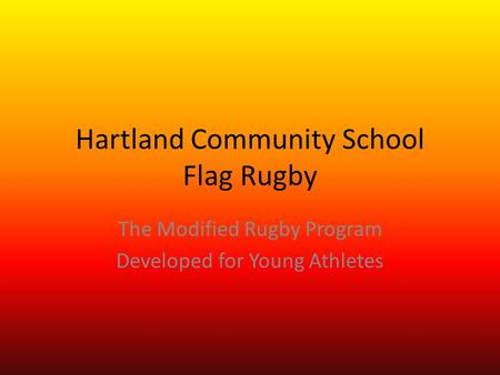 Hartland Community School Flag Rugby The Modified Rugby Program Developed for Young Athletes.