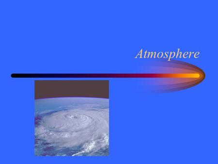 Atmosphere. Space Ice The original stellar nebula included water. –Icy grains in protoplanets Half of Earth’s water from came from before the Sun. Bill.