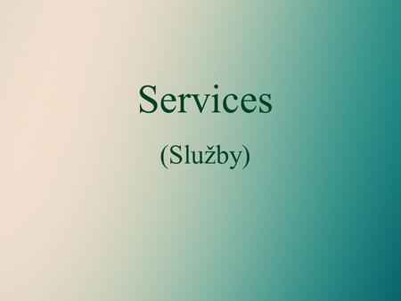 Services (Služby). Services  Services – definition  Basic division of services  Public services  Private services  Examples of services.