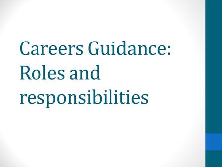 Careers Guidance: Roles and responsibilities. What is Careers Guidance????