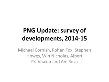 PNG Update: survey of developments, 2014-15 Michael Cornish, Rohan Fox, Stephen Howes, Win Nicholas, Albert Prabhakar and Ani Rova.