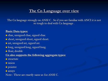 The Cn Language over view The Cn language strongly on ANSI C. So if you are familiar with ANCI it is not so tough to deal with Cn language. Basic Data.