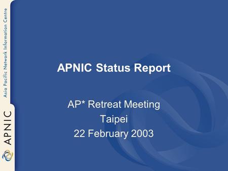 APNIC Status Report AP* Retreat Meeting Taipei 22 February 2003.