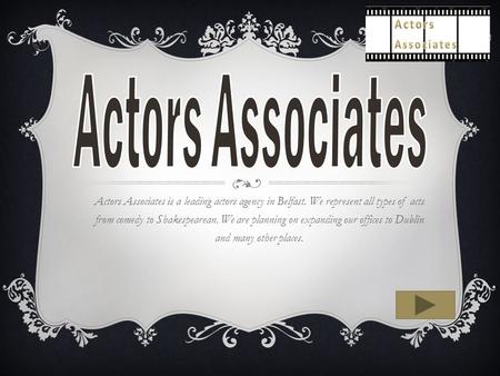 Actors Associates is a leading actors agency in Belfast. We represent all types of acts from comedy to Shakespearean. We are planning on expanding our.