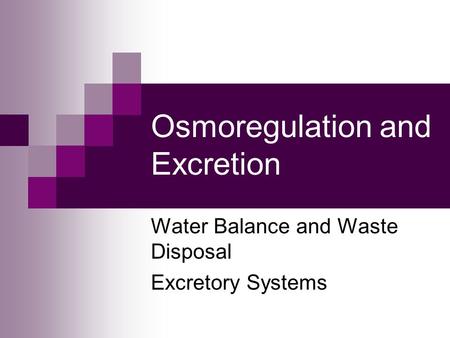 Osmoregulation and Excretion Water Balance and Waste Disposal Excretory Systems.