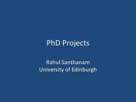 PhD Projects Rahul Santhanam University of Edinburgh.