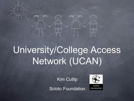 University/College Access Network (UCAN) Kim Cutlip Scioto Foundation.