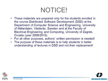 10/5/2009 These materials are prepared only for the students enrolled in the course Distributed Software Development (DSD) at the Department of Computer.