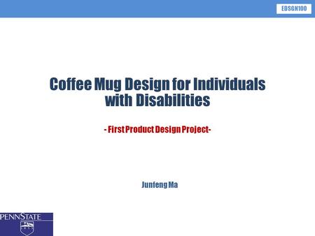 EDSGN100 Coffee Mug Design for Individuals with Disabilities - First Product Design Project- How are you today? I am Joonho Chang, Phd student of Industrial.