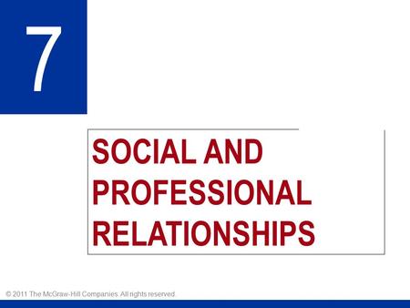 SOCIAL AND PROFESSIONAL RELATIONSHIPS 7 © 2011 The McGraw-Hill Companies. All rights reserved.