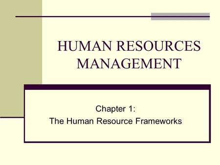 HUMAN RESOURCES MANAGEMENT Chapter 1: The Human Resource Frameworks.