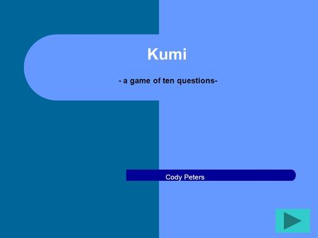 Kumi - a game of ten questions- Cody Peters Kumi 12345 678910 Click here for answer.