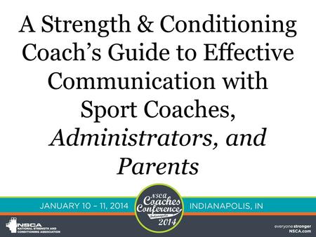 A Strength & Conditioning Coach’s Guide to Effective Communication with Sport Coaches, Administrators, and Parents.