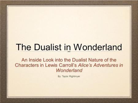 The Dualist in Wonderland