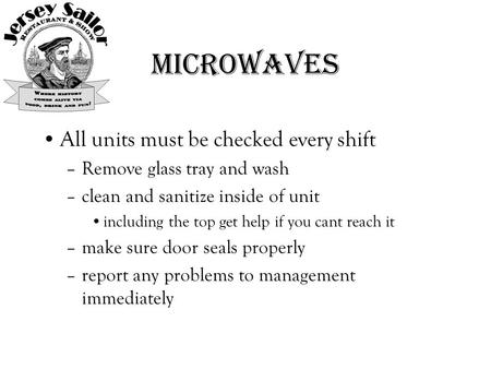 Microwaves All units must be checked every shift –Remove glass tray and wash –clean and sanitize inside of unit including the top get help if you cant.