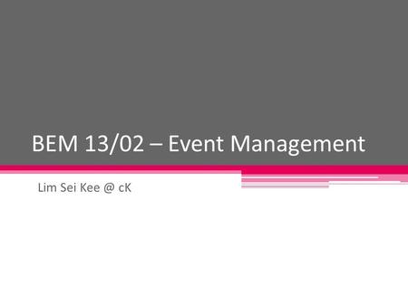 BEM 13/02 – Event Management Lim Sei cK. What is an Event? Events are large-scale activities put on by an Committee, Volunteers or Contracted.