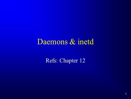 1 Daemons & inetd Refs: Chapter 12. 2 Daemons A daemon is a process that: –runs in the background –not associated with any terminal Unix systems typically.