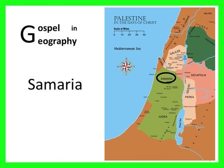 G Samaria 1 ospel eography in. Palestine in the days of Christ 2 01 Mediterranean Sea 02 Sea of Galilee 03 Nazareth 04 Mt Carmel 05 Judea 06 Sychar 07.