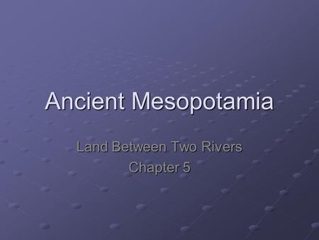 Ancient Mesopotamia Land Between Two Rivers Chapter 5.