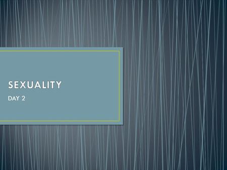 DAY 2. FEMALE MALE 1.Which factors influence teens to be interested in sexuality? 2.Which of the above factors would you NOT want to have influencing.