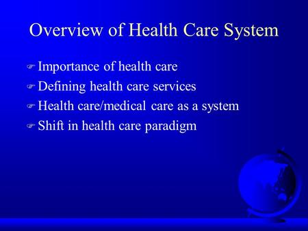 Overview of Health Care System F Importance of health care F Defining health care services F Health care/medical care as a system F Shift in health care.