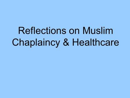 Reflections on Muslim Chaplaincy & Healthcare. About Me Student Support Officer in Religious Studies Dept. at Cardiff University An ‘official’ Muslim.