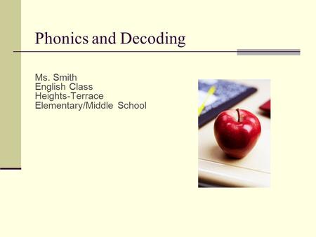 Phonics and Decoding Ms. Smith English Class Heights-Terrace Elementary/Middle School.