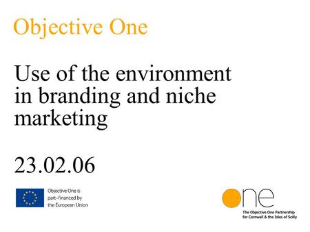 Objective One Use of the environment in branding and niche marketing 23.02.06.