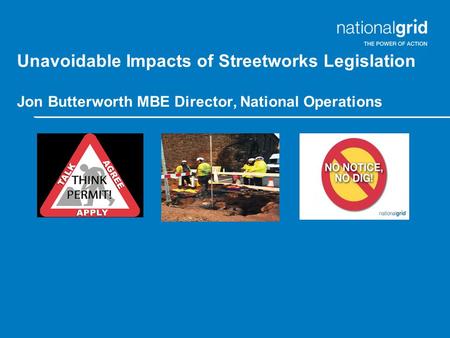 Unavoidable Impacts of Streetworks Legislation Jon Butterworth MBE Director, National Operations.