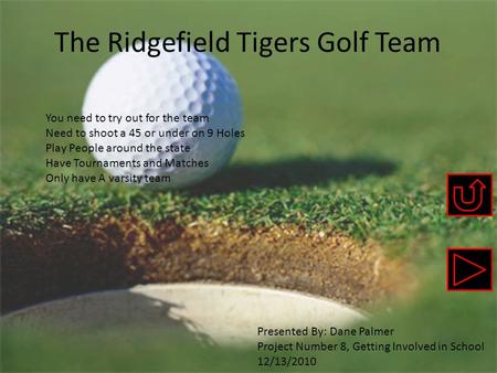 The Ridgefield Tigers Golf Team You need to try out for the team Need to shoot a 45 or under on 9 Holes Play People around the state Have Tournaments and.