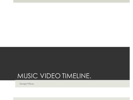 MUSIC VIDEO TIMELINE. Georgia Wilson.. 1902- 1917 The phonoscene was a combined chronophone sound recording with a chronograph film shot that created.