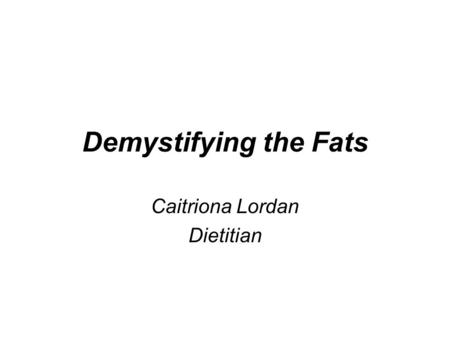 Demystifying the Fats Caitriona Lordan Dietitian.