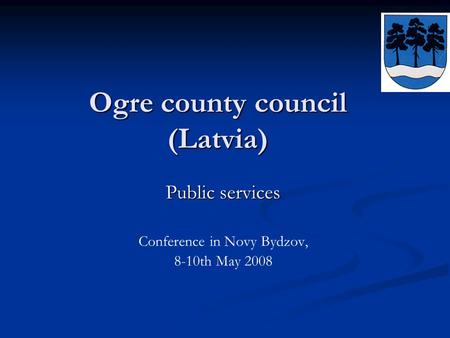 Ogre county council (Latvia) Public services Conference in Novy Bydzov, 8-10th May 2008.