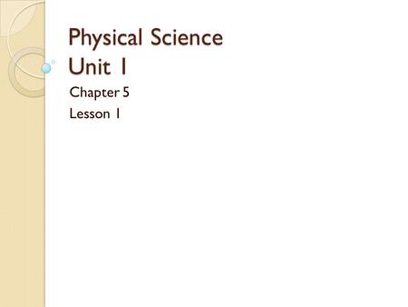 Physical Science Unit 1 Chapter 5 Lesson 1. Start-Up Retrieve a packet from the table by the door. Put your name on top Read over the time table Look.