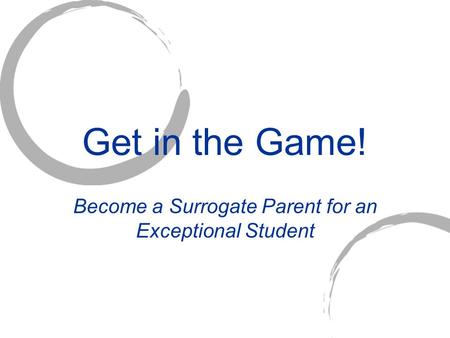 Get in the Game! Become a Surrogate Parent for an Exceptional Student.